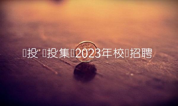 国投 国投集团2023年校园招聘