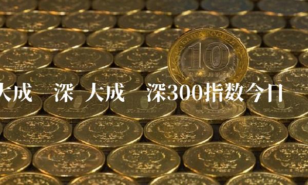 大成沪深 大成沪深300指数今日净值