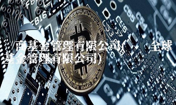 华商基金管理有限公司(兴证全球基金管理有限公司)