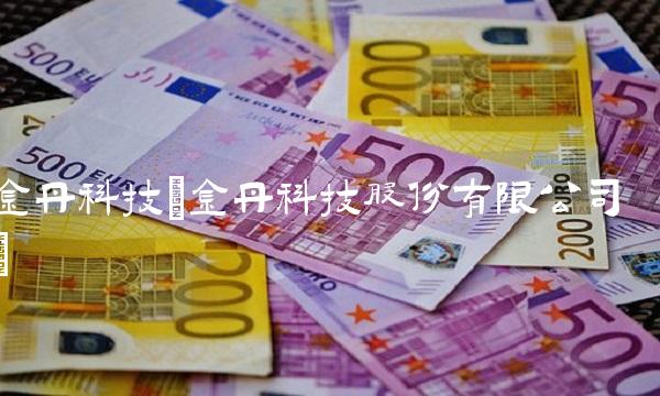 金丹科技(金丹科技股份有限公司)