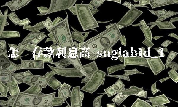 怎样存款利息高 suglabId_1