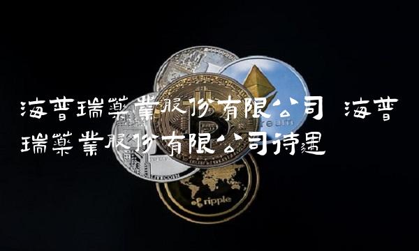 海普瑞药业股份有限公司 海普瑞药业股份有限公司待遇