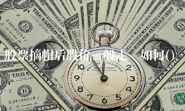 股票摘帽后股价一般走势如何()