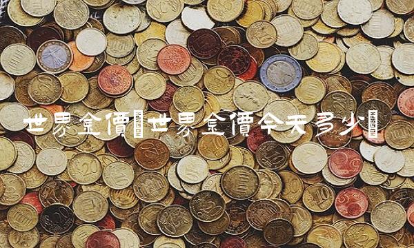 世界金价(世界金价今天多少)