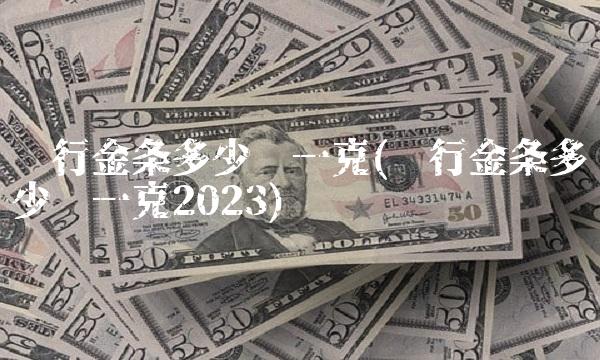 银行金条多少钱一克(银行金条多少钱一克2023)