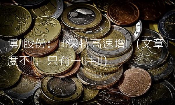 博实股份：继续保持高速增长（文章长度不够，只有一个主题）