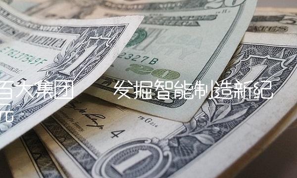 百大集团——发掘智能制造新纪元