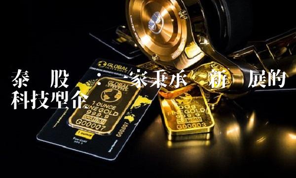 泰达股份：一家秉承创新发展的科技型企业