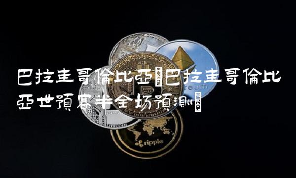 巴拉圭哥伦比亚(巴拉圭哥伦比亚世预赛半全场预测)