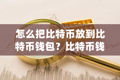 怎么把比特币放到比特币钱包？比特币钱包怎么下载-**张图片-ZBLOG