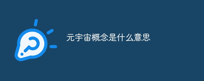 元宇宙概念是什么意思 元宇宙行业未来趋势