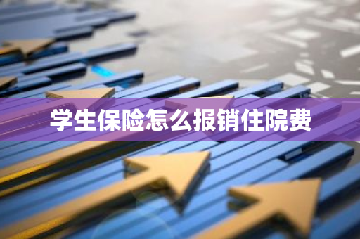 学生保险怎么报销住院费