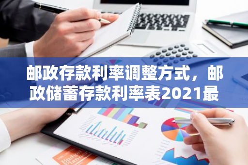 邮政存款利率调整方式，邮政储蓄存款利率表2021最新