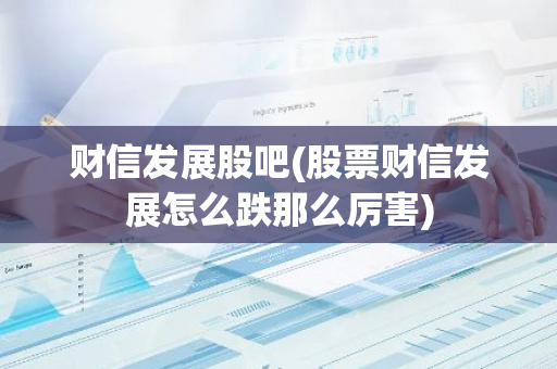 财信发展股吧(股票财信发展怎么跌那么厉害)