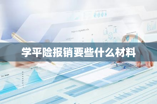 学平险报销要些什么材料