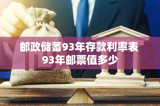 邮政储蓄93年存款利率表 93年邮票值多少