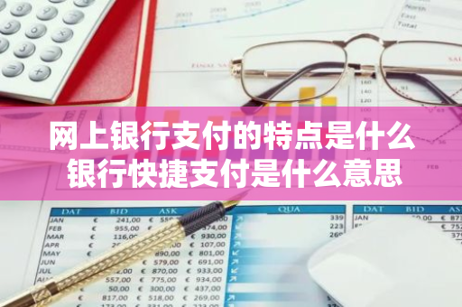 网上银行支付的特点是什么 银行快捷支付是什么意思