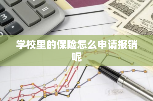 学校里的保险怎么申请报销呢