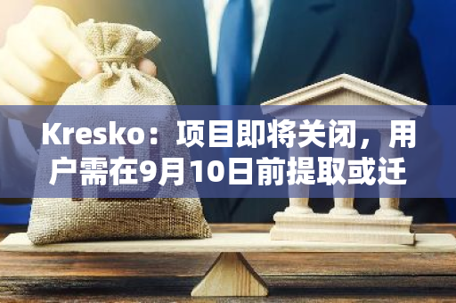 Kresko：项目即将关闭，用户需在9月10日前提取或迁移资产