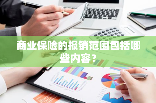 商业保险的报销范围包括哪些内容？