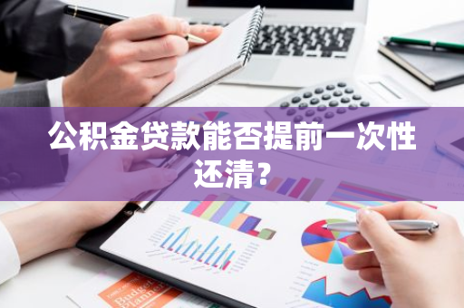 公积金贷款能否提前一次性还清？