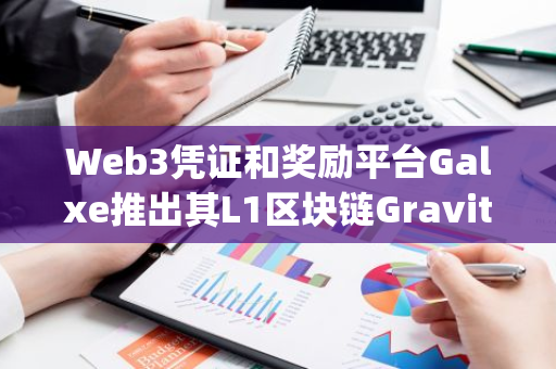 Web3凭证和奖励平台Galxe推出其L1区块链Gravity的alpha主网