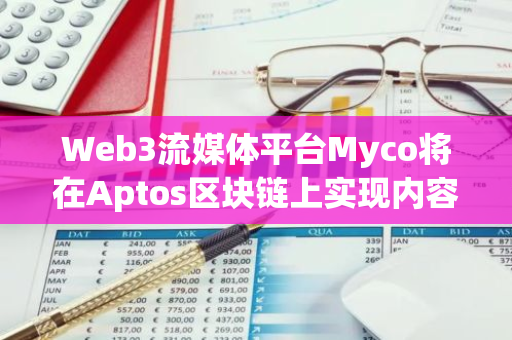 Web3流媒体平台Myco将在Aptos区块链上实现内容的去中心化