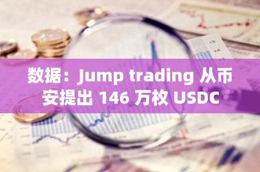 数据：Jump trading 从币安提出 146 万枚 USDC