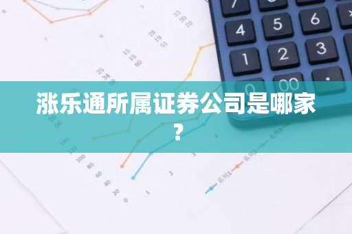 涨乐通所属证券公司是哪家？