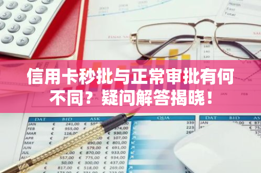 信用卡秒批与正常审批有何不同？疑问解答揭晓！