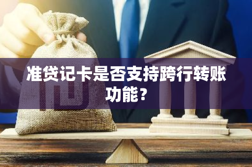 准贷记卡是否支持跨行转账功能？