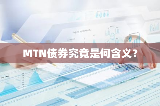 MTN债券究竟是何含义？