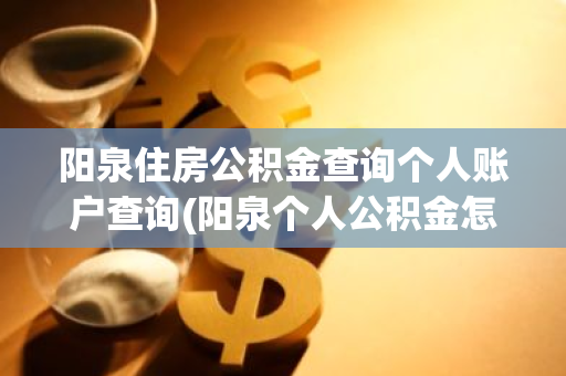 阳泉住房公积金查询个人账户查询(阳泉个人公积金怎么交)