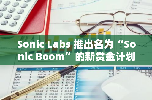 Sonic Labs 推出名为“Sonic Boom”的新赏金计划