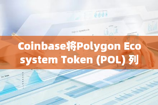 Coinbase将Polygon Ecosystem Token (POL) 列入上币路线图