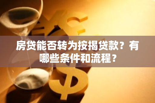 房贷能否转为按揭贷款？有哪些条件和流程？