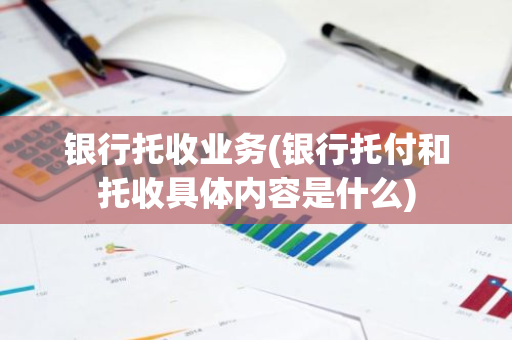 银行托收业务(银行托付和托收具体内容是什么)