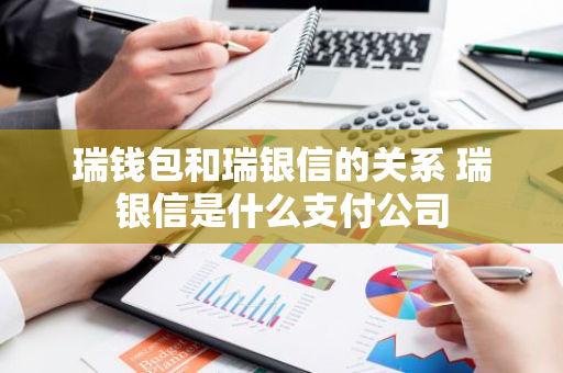 瑞钱包和瑞银信的关系 瑞银信是什么支付公司