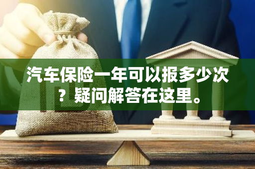 汽车保险一年可以报多少次？疑问解答在这里。