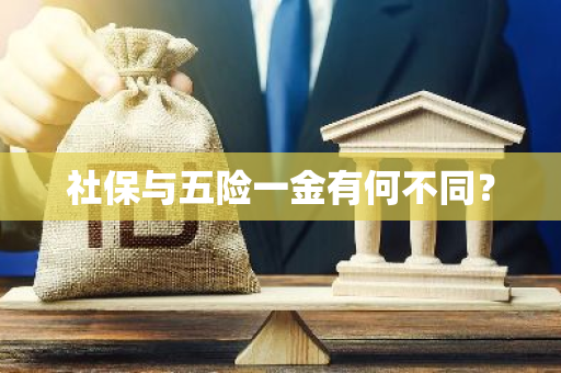 社保与五险一金有何不同？