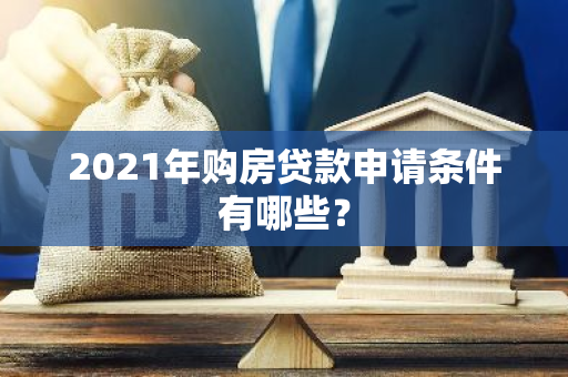 2021年购房贷款申请条件有哪些？