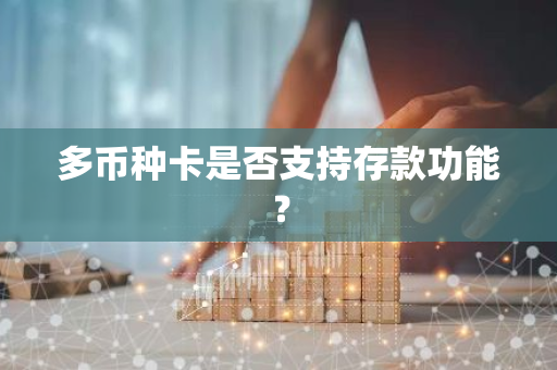 多币种卡是否支持存款功能？