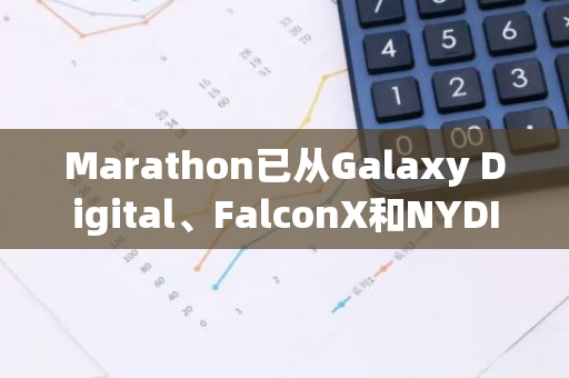 Marathon已从Galaxy Digital、FalconX和NYDIG收到3896枚BTC