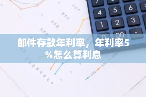 邮件存款年利率，年利率5%怎么算利息