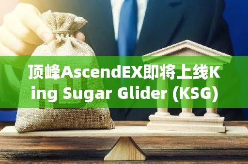 顶峰AscendEX即将上线King Sugar Glider (KSG)