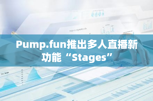 Pump.fun推出多人直播新功能“Stages”