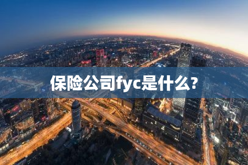 保险公司fyc是什么?