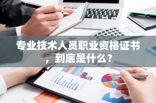 专业技术人员职业资格证书，到底是什么？