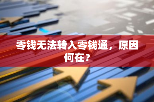 零钱无法转入零钱通，原因何在？