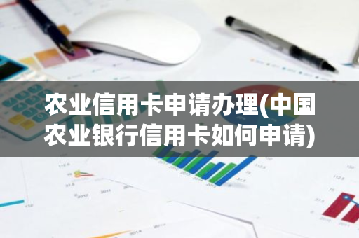 农业信用卡申请办理(中国农业银行信用卡如何申请)